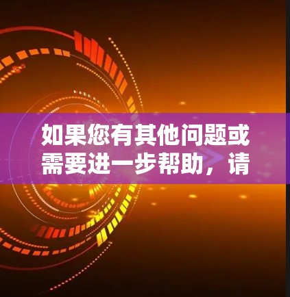 如果您有其他问题或需要进一步帮助，请随时告诉我