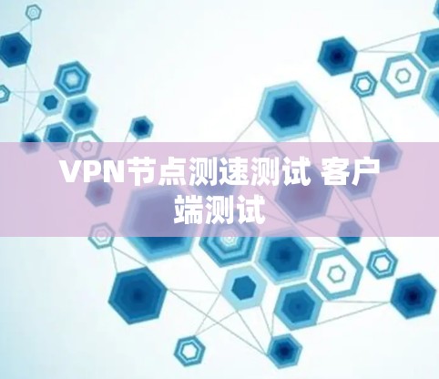 VPN节点测速测试 客户端测试