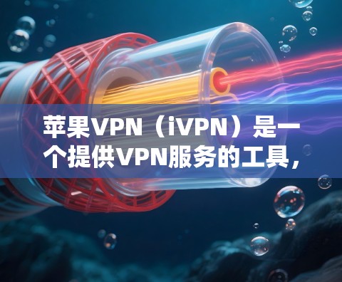 苹果VPN（iVPN）是一个提供VPN服务的工具，旨在为用户提供安全、可靠和快速的网络连接。以下是关于苹果VPN的详细介绍