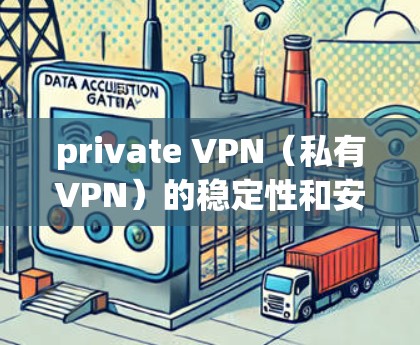 private VPN(私有VPN)的稳定性和安全性是关键,因此测试是确保其可靠性和安全性的重要步骤。以下是测试 private VPN 线路稳定性的主要步骤