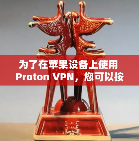 为了在苹果设备上使用 Proton VPN，您可以按照以下步骤进行操作