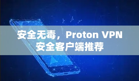 安全无毒,Proton VPN安全客户端推荐