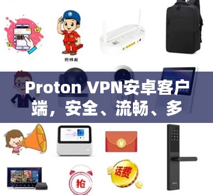 Proton VPN安卓客户端,安全、流畅、多设备,一款实用的 VPN 客户