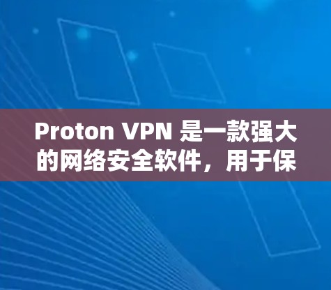 Proton VPN 是一款强大的网络安全软件,用于保护个人和企业的网络环境。以下是下载Proton VPN电脑软件的步骤
