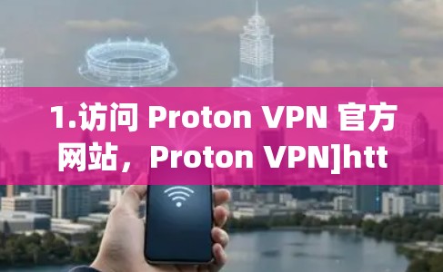 1.访问 Proton VPN 官方网站，Proton VPN]https:www.proton.net/
