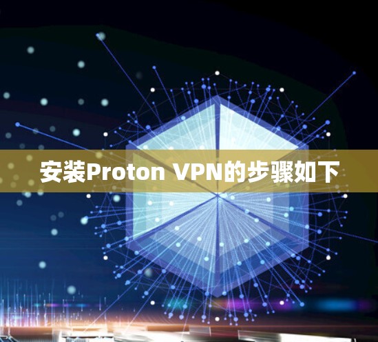 安装Proton VPN的步骤如下