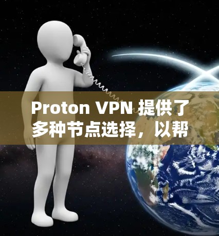 Proton VPN 提供了多种节点选择，以帮助用户测试和优化他们的 VPN 测试环境。以下是关于 Proton VPN 节点的推荐，以及如何进行全球服务器测速分析