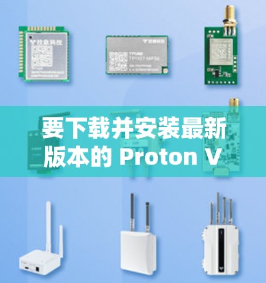 要下载并安装最新版本的 Proton VPN 应用程序（Proton VPN Client）请按照以下步骤操作