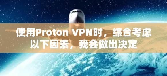使用Proton VPN时，综合考虑以下因素，我会做出决定