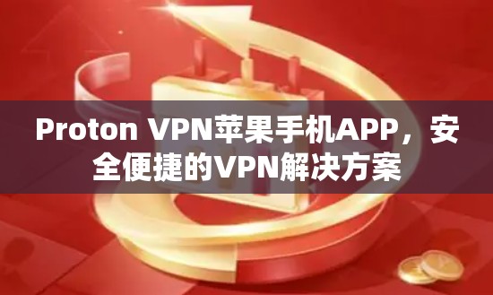 Proton VPN苹果手机APP，安全便捷的VPN解决方案