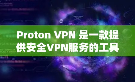 Proton VPN 是一款提供安全VPN服务的工具,旨在保护用户的网络隐私和数据安全。以下是使用 Proton VPN 的指南