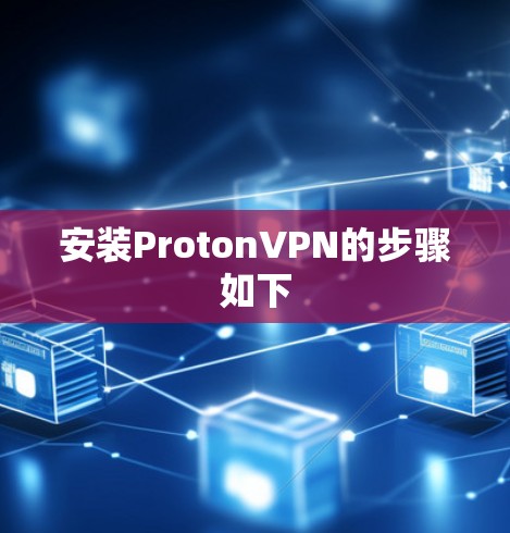 安装ProtonVPN的步骤如下