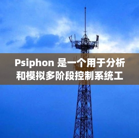 Psiphon 是一个用于分析和模拟多阶段控制系统工具，适用于电力、机械和自动化领域。以下是安装Psiphon的详细步骤