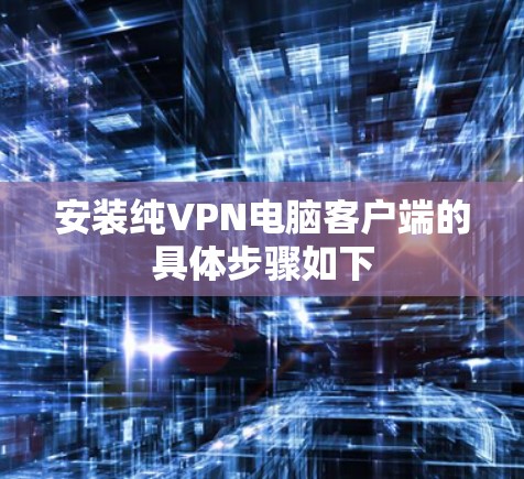安装纯VPN电脑客户端的具体步骤如下