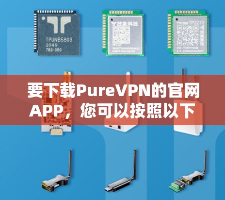要下载PureVPN的官网APP，您可以按照以下步骤操作