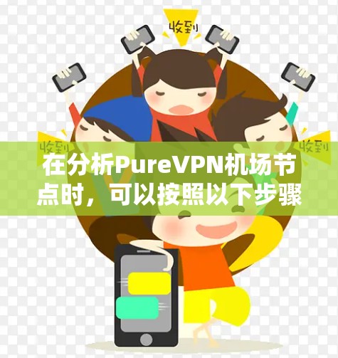 在分析PureVPN机场节点时，可以按照以下步骤进行