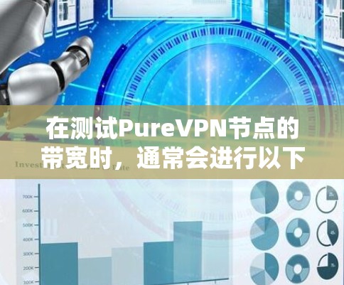 在测试PureVPN节点的带宽时，通常会进行以下测试