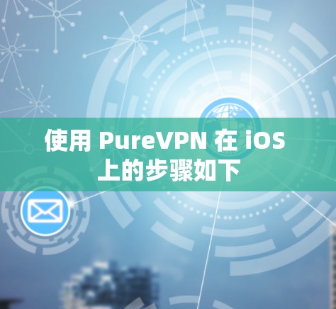 使用 PureVPN 在 iOS 上的步骤如下