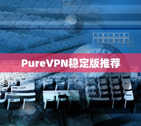 PureVPN稳定版推荐