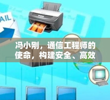 冯小刚，通信工程师的使命，构建安全、高效、智能的通信网络