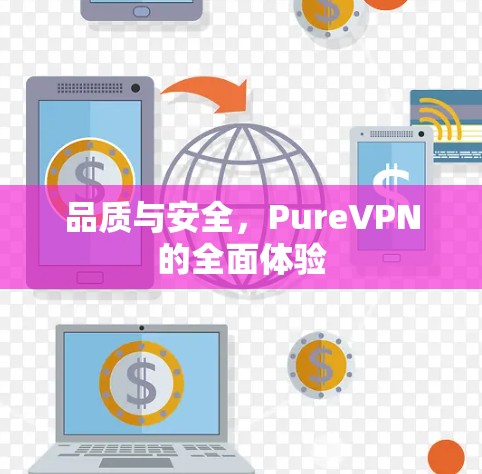 品质与安全,PureVPN的全面体验