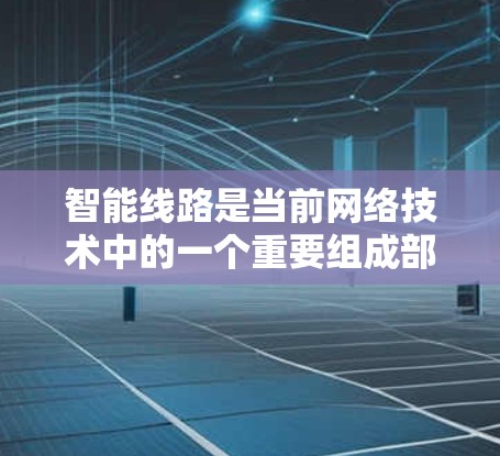 智能线路是当前网络技术中的一个重要组成部分,能够为用户提供更安全、灵活和高效的网络连接。以下是一步步的指南,帮助您设置和管理智能线路