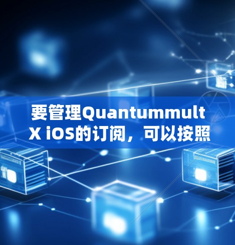 要管理Quantummult X iOS的订阅，可以按照以下步骤操作
