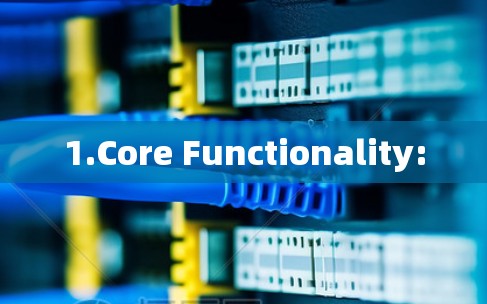 1.Core Functionality: