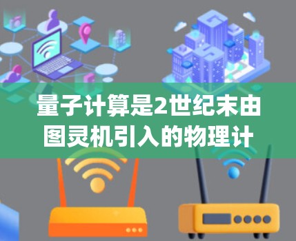 量子计算是2世纪末由图灵机引入的物理计算模型,利用量子位(qubit)来存储和处理信息,具有处理复杂问题的能力。以下是量子计算的系统化学习步骤