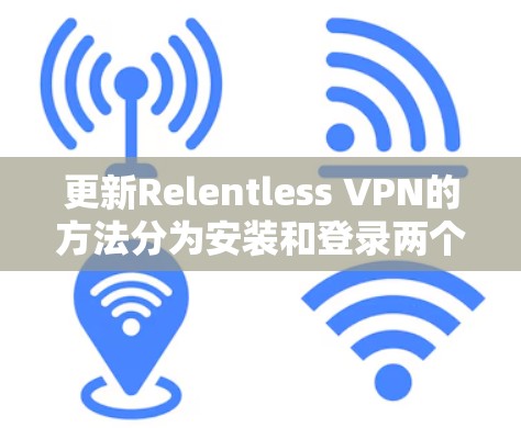 更新Relentless VPN的方法分为安装和登录两个阶段