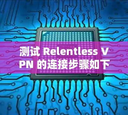 测试 Relentless VPN 的连接步骤如下
