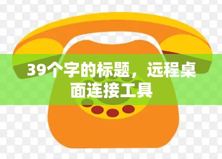 39个字的标题,远程桌面连接工具