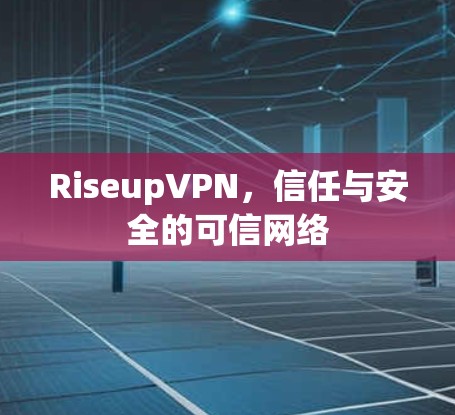 RiseupVPN,信任与安全的可信网络
