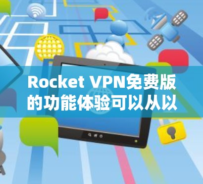 Rocket VPN免费版的功能体验可以从以下几个方面进行详细描述