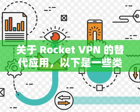 关于 Rocket VPN 的替代应用，以下是一些类似 VPN 的推荐，分为几个类别