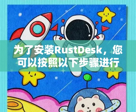 为了安装RustDesk,您可以按照以下步骤进行
