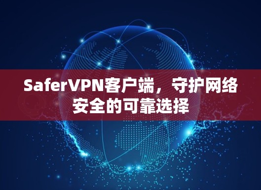SaferVPN客户端，守护网络安全的可靠选择