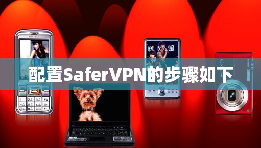 配置SaferVPN的步骤如下