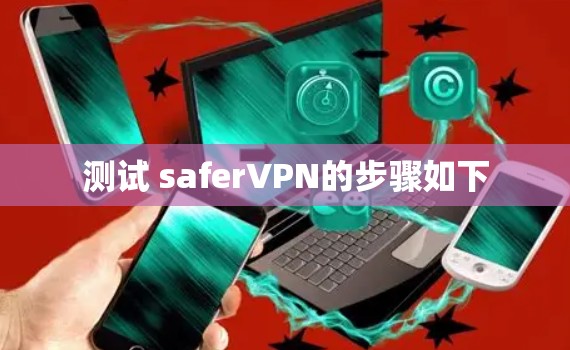 测试 saferVPN的步骤如下