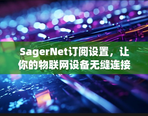 SagerNet订阅设置，让你的物联网设备无缝连接起来