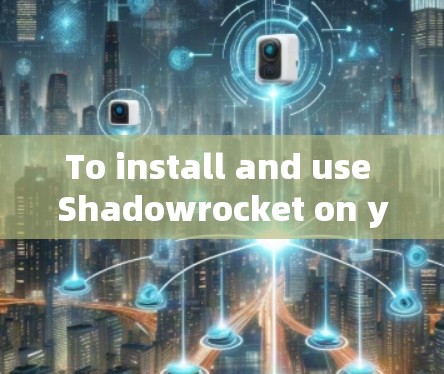 To install and use Shadowrocket on your iOS device,follow these organized steps: