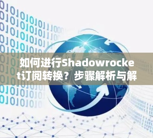 如何进行Shadowrocket订阅转换？步骤解析与解决方案