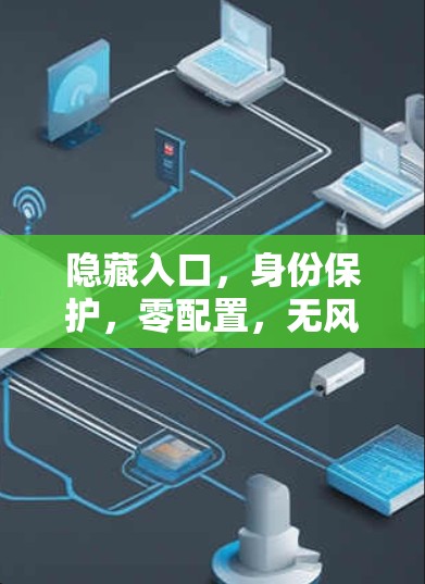 隐藏入口，身份保护，零配置，无风险访问