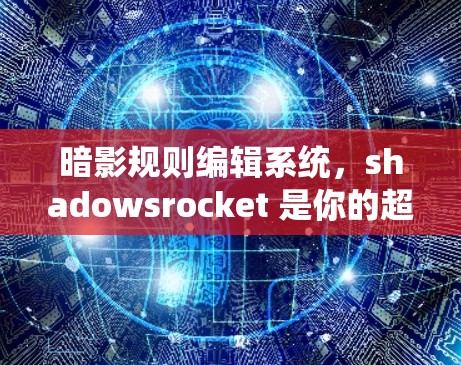 暗影规则编辑系统，shadowsrocket 是你的超级英雄