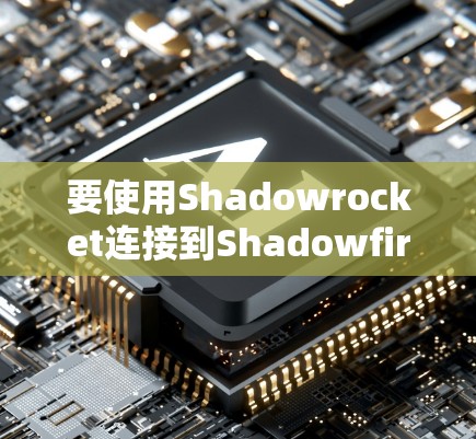 要使用Shadowrocket连接到Shadowfirewal,可以按照以下步骤进行