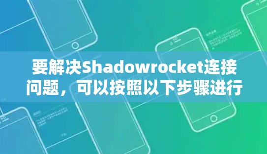 要解决Shadowrocket连接问题，可以按照以下步骤进行