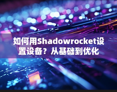 如何用Shadowrocket设置设备？从基础到优化