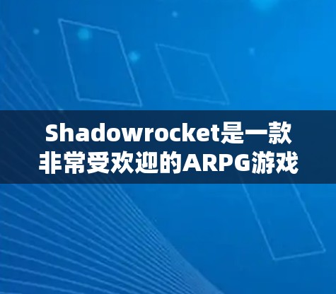 Shadowrocket是一款非常受欢迎的ARPG游戏，适合新手和老玩家 alike。为了打好基础，掌握基本操作是关键。以下是一些新手教程，帮助你快速上手