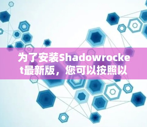 为了安装Shadowrocket最新版，您可以按照以下步骤进行