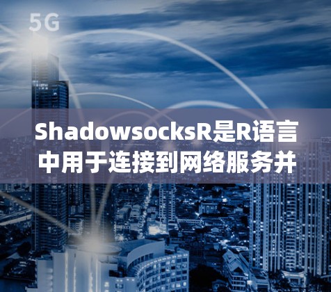 ShadowsocksR是R语言中用于连接到网络服务并提取日志的工具包。它主要通过Rserve或Rhttpserver接口来实现日志访问。以下是详细的步骤指南